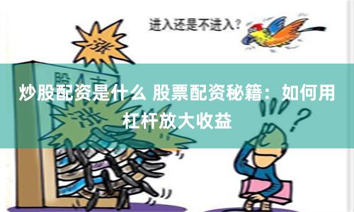 炒股配资是什么 股票配资秘籍：如何用杠杆放大收益