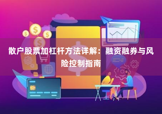 散户股票加杠杆方法详解：融资融券与风险控制指南