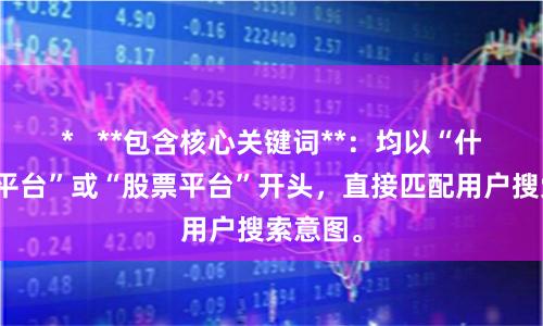 *   **包含核心关键词**：均以“什么股票平台”或“股票平台”开头，直接匹配用户搜索意图。